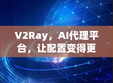 V2Ray，AI代理平台，让配置变得更简单