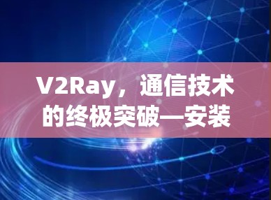 V2Ray，通信技术的终极突破—安装教程