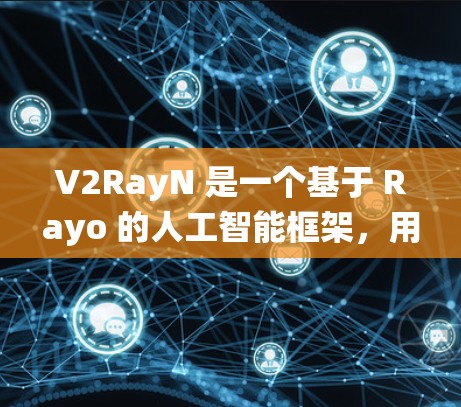 V2RayN 是一个基于 Rayo 的人工智能框架,用于创建智能客服系统。为了配置 V2RayN,通常需要准备一些基础的配置文件。以下是常见的配置文件及其作用 V2RayN 是一个基于 Rayo 的人工智能框架,用于创建智能客服系统。为了配置 V2RayN,通常需要准备一些基础的配置文件。以下是常见的配置文件及其作用