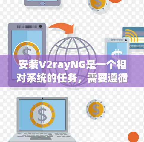 安装V2rayNG是一个相对系统的任务，需要遵循以下步骤来完成