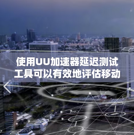使用UU加速器延迟测试工具可以有效地评估移动应用的延迟情况,帮助优化缓存和缓存管理。以下是使用该工具的关键步骤和注意事项 使用UU加速器延迟测试工具可以有效地评估移动应用的延迟情况,帮助优化缓存和缓存管理。以下是使用该工具的关键步骤和注意事项