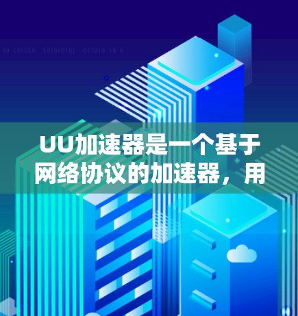 UU加速器是一个基于网络协议的加速器,用于提升网页加载速度或下载速度。如果你对UU加速器感兴趣,以下是一些建议和注意事项 UU加速器是一个基于网络协议的加速器,用于提升网页加载速度或下载速度。如果你对UU加速器感兴趣,以下是一些建议和注意事项