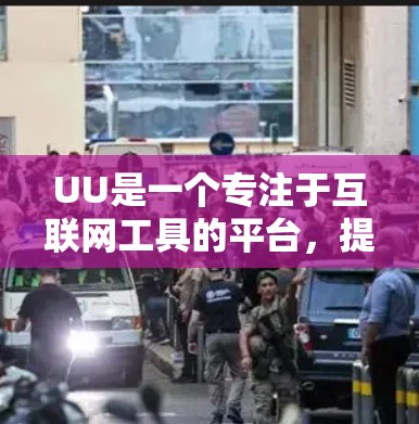 UU是一个专注于互联网工具的平台,提供多种功能,包括翻译、搜索、文件上传、国际连接设置、国际网络连接等。UU通常支持多国互联网,有助于用户在国际网络中高效使用各种功能。具体功能可能包括 UU是一个专注于互联网工具的平台,提供多种功能,包括翻译、搜索、文件上传、国际连接设置、国际网络连接等。UU通常支持多国互联网,有助于用户在国际网络中高效使用各种功能。具体功能可能包括
