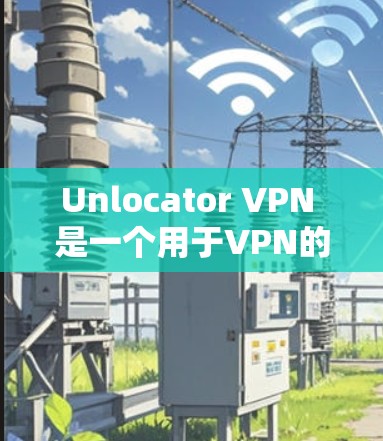 Unlocator VPN 是一个用于VPN的工具,通常会推出版本更新以改进性能、增强安全性和功能。以下是一些常见的Unlocator VPN 的版本更新内容和功能 Unlocator VPN 是一个用于VPN的工具,通常会推出版本更新以改进性能、增强安全性和功能。以下是一些常见的Unlocator VPN 的版本更新内容和功能