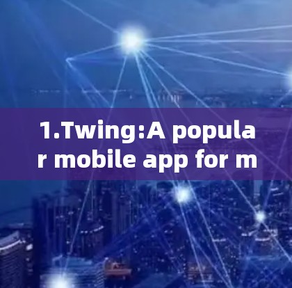 1.Twing:A popular mobile app for music,video calls,and more.