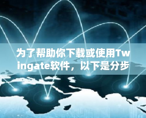 为了帮助你下载或使用Twingate软件,以下是分步指南 为了帮助你下载或使用Twingate软件,以下是分步指南