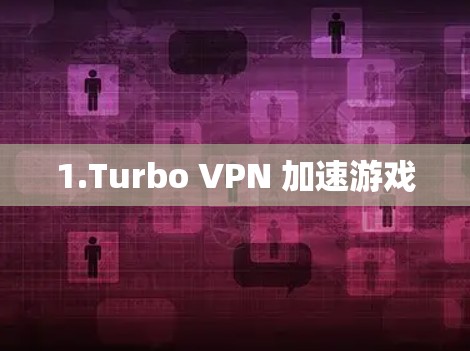 1.Turbo VPN 加速游戏 1.Turbo VPN 加速游戏