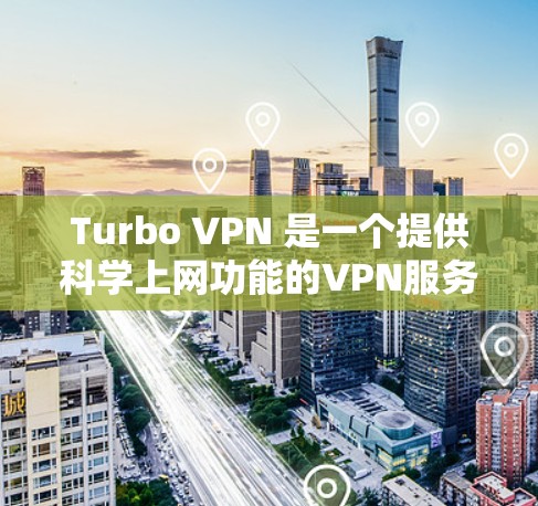 Turbo VPN 是一个提供科学上网功能的VPN服务，其在海外访问中具有多种应用和特点。以下是对Turbo VPN在海外访问中的应用及其相关考虑的详细总结