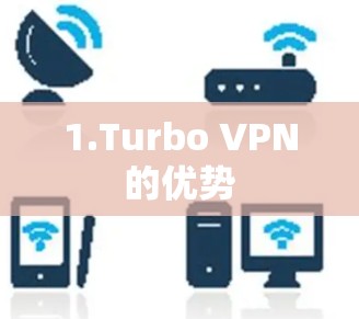 1.Turbo VPN的优势 1.Turbo VPN的优势
