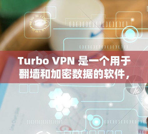 Turbo VPN 是一个用于翻墙和加密数据的软件,适合处理高流量和加密需求的用户。以下是Turbo VPN的主要特点、使用方法以及注意事项 Turbo VPN 是一个用于翻墙和加密数据的软件,适合处理高流量和加密需求的用户。以下是Turbo VPN的主要特点、使用方法以及注意事项