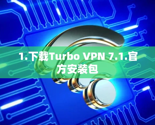 1.下载Turbo VPN 7.1.官方安装包