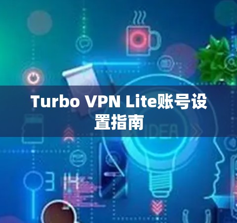 Turbo VPN Lite账号设置指南 Turbo VPN Lite账号设置指南