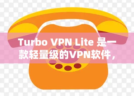 Turbo VPN Lite 是一款轻量级的VPN软件,适合小规模的VPN使用。以下是Turbo VPN Lite 的下载和安装教程 Turbo VPN Lite 是一款轻量级的VPN软件,适合小规模的VPN使用。以下是Turbo VPN Lite 的下载和安装教程