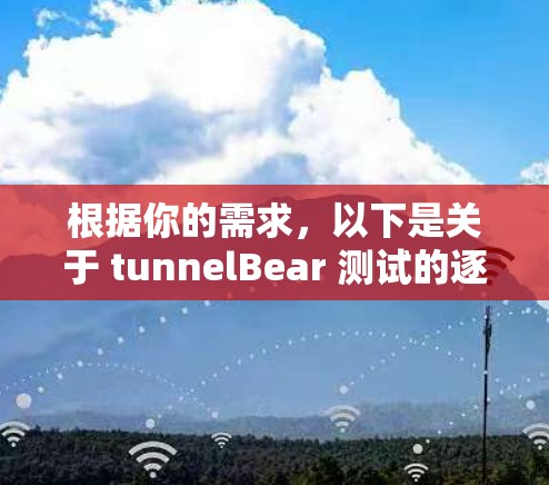 根据你的需求,以下是关于 tunnelBear 测试的逐步解决方案 根据你的需求,以下是关于 tunnelBear 测试的逐步解决方案
