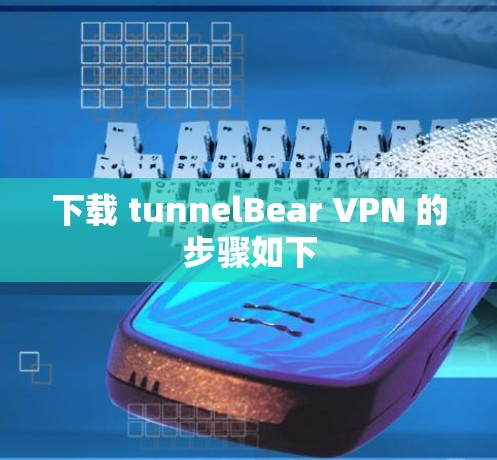 下载 tunnelBear VPN 的步骤如下 下载 tunnelBear VPN 的步骤如下