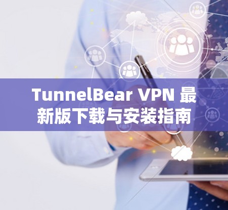 TunnelBear VPN 最新版下载与安装指南 TunnelBear VPN 最新版下载与安装指南