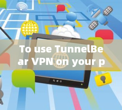 To use TunnelBear VPN on your phone,follow these steps: