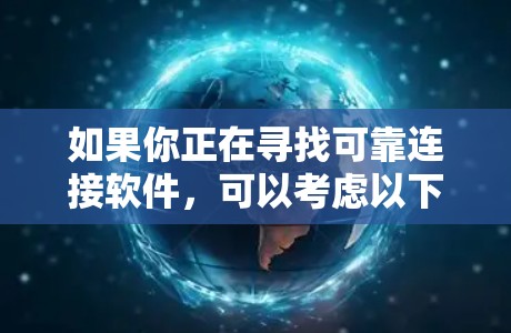 如果你正在寻找可靠连接软件,可以考虑以下几种选择 如果你正在寻找可靠连接软件,可以考虑以下几种选择