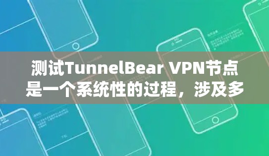 测试TunnelBear VPN节点是一个系统性的过程，涉及多个配置步骤。以下是对测试TunnelBear VPN节点的详细步骤指南