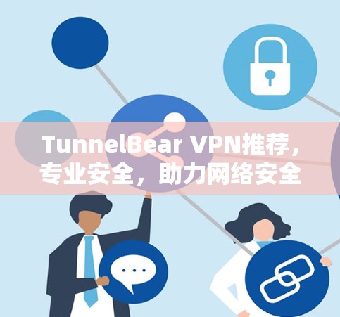 TunnelBear VPN推荐,专业安全,助力网络安全 TunnelBear VPN推荐,专业安全,助力网络安全