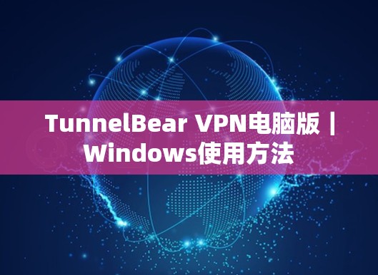 TunnelBear VPN电脑版|Windows使用方法 TunnelBear VPN电脑版|Windows使用方法