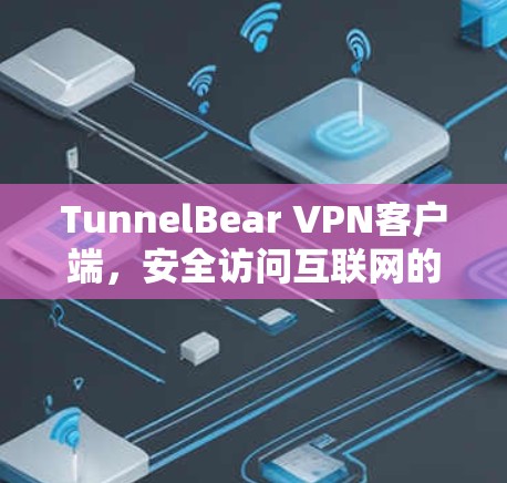 TunnelBear VPN客户端，安全访问互联网的优质选择