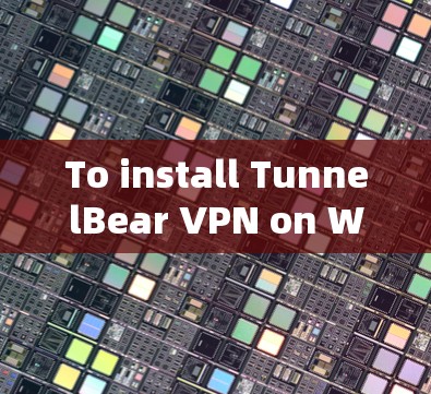 To install TunnelBear VPN on Windows,follow these organized steps: