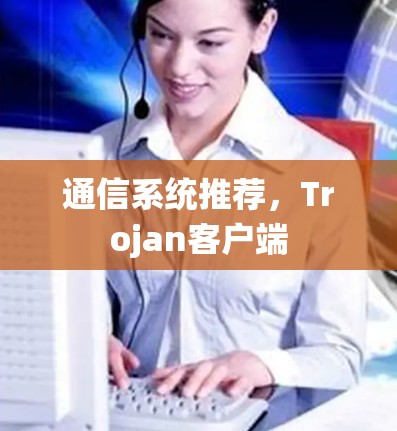 通信系统推荐，Trojan客户端