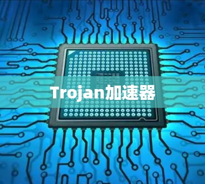 Trojan加速器 Trojan加速器