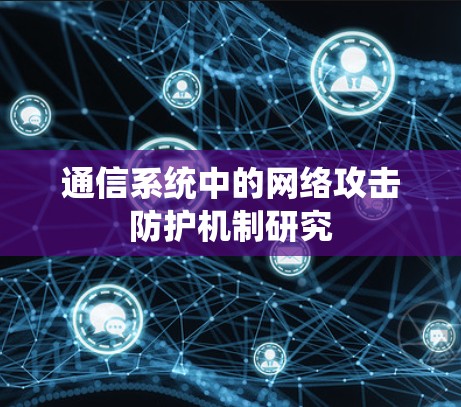 通信系统中的网络攻击防护机制研究 通信系统中的网络攻击防护机制研究