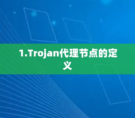 1.Trojan代理节点的定义 1.Trojan代理节点的定义