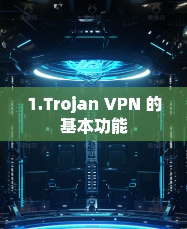 1.Trojan VPN 的基本功能 1.Trojan VPN 的基本功能