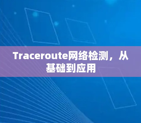 Traceroute网络检测,从基础到应用 Traceroute网络检测,从基础到应用