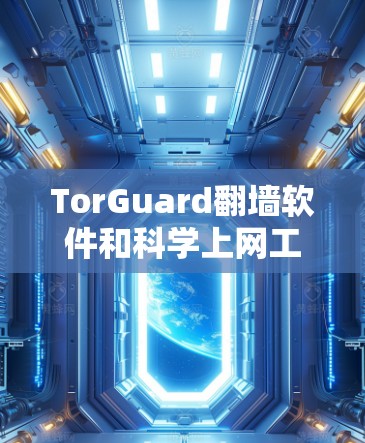 TorGuard翻墙软件和科学上网工具是两个不同的概念,分别用于不同的上网需求和目的。以下是对这两个概念的详细解析 TorGuard翻墙软件和科学上网工具是两个不同的概念,分别用于不同的上网需求和目的。以下是对这两个概念的详细解析