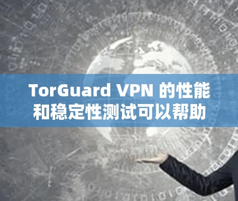 TorGuard VPN 的性能和稳定性测试可以帮助你了解其在主网和子网上的表现。以下是一个详细的测试过程和结果分析,供你参考 TorGuard VPN 的性能和稳定性测试可以帮助你了解其在主网和子网上的表现。以下是一个详细的测试过程和结果分析,供你参考
