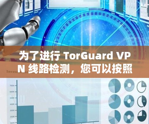 为了进行 TorGuard VPN 线路检测,您可以按照以下步骤操作 为了进行 TorGuard VPN 线路检测,您可以按照以下步骤操作
