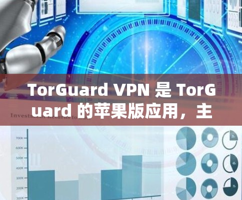 TorGuard VPN 是 TorGuard 的苹果版应用，主要用于为苹果设备提供VPN服务。以下是关于 TorGuard VPN 苹果版的使用指南