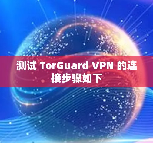 测试 TorGuard VPN 的连接步骤如下 测试 TorGuard VPN 的连接步骤如下