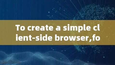 To create a simple client-side browser,follow these steps: