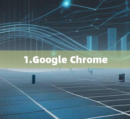 1.Google Chrome 1.Google Chrome