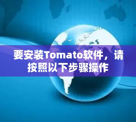 要安装Tomato软件,请按照以下步骤操作 要安装Tomato软件,请按照以下步骤操作