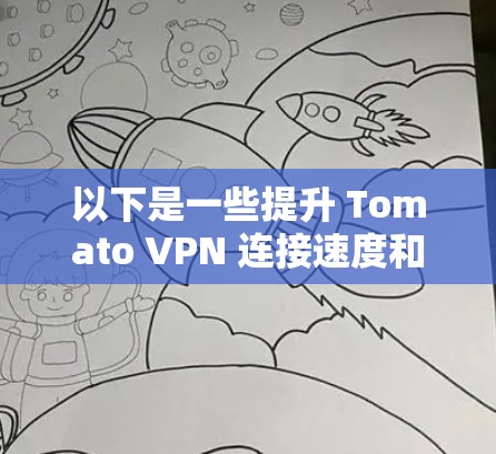 以下是一些提升 Tomato VPN 连接速度和优化连接技巧