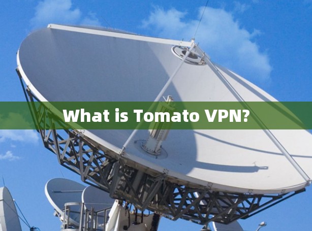 What is Tomato VPN? What is Tomato VPN?