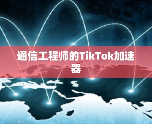 通信工程师的TikTok加速器