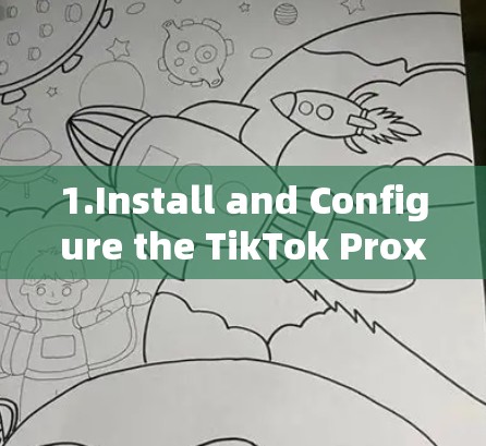 1.Install and Configure the TikTok Proxy Server 1.Install and Configure the TikTok Proxy Server