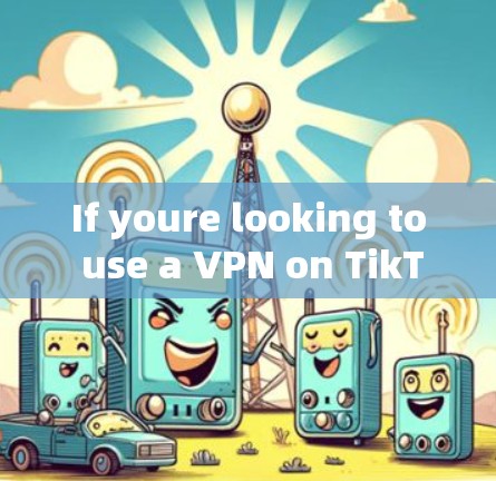 If youre looking to use a VPN on TikTok,heres how you can do it: If youre looking to use a VPN on TikTok,heres how you can do it: