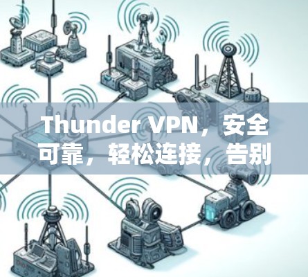 Thunder VPN,安全可靠,轻松连接,告别加密障碍 Thunder VPN,安全可靠,轻松连接,告别加密障碍