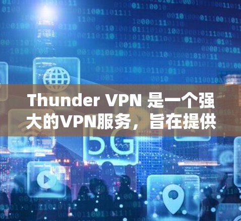 Thunder VPN 是一个强大的VPN服务,旨在提供安全、便捷的网络连接体验。以下是详细的使用指南和信息,帮助您更好地了解和使用Thunder VPN Thunder VPN 是一个强大的VPN服务,旨在提供安全、便捷的网络连接体验。以下是详细的使用指南和信息,帮助您更好地了解和使用Thunder VPN