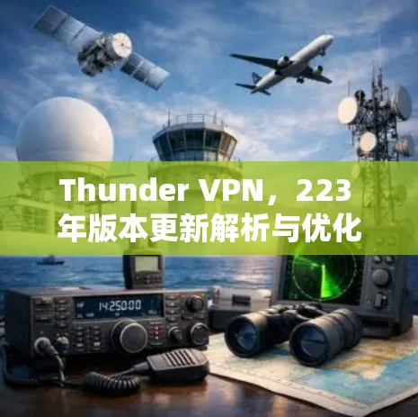 Thunder VPN,223 年版本更新解析与优化 Thunder VPN,223 年版本更新解析与优化