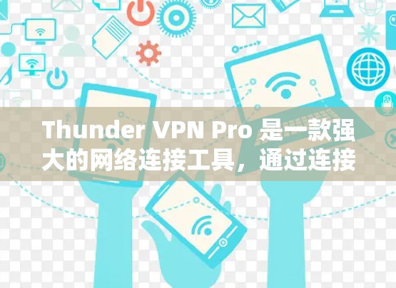 Thunder VPN Pro 是一款强大的网络连接工具,通过连接优化功能可以显著提升连接速度和用户体验。以下是详细的连接优化方法教程,帮助您高效使用Thunder VPN Pro Thunder VPN Pro 是一款强大的网络连接工具,通过连接优化功能可以显著提升连接速度和用户体验。以下是详细的连接优化方法教程,帮助您高效使用Thunder VPN Pro